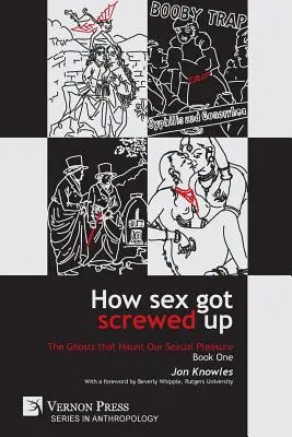 Ako sa pokazil sex: Prízraky, ktoré prenasledujú našu sexuálnu rozkoš - Kniha prvá: Od doby kamennej po osvietenstvo - How Sex Got Screwed Up: The Ghosts that Haunt Our Sexual Pleasure - Book One: From the Stone Age to the Enlightenment