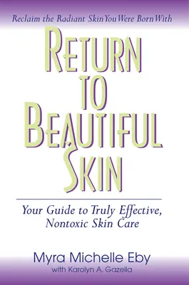 Späť na Beautiful Skin: Vráťte sa späť k svojmu životu: Váš sprievodca skutočne účinnou, netoxickou starostlivosťou o pleť - Return to Beautiful Skin: Your Guide to Truly Effective, Nontoxic Skin Care