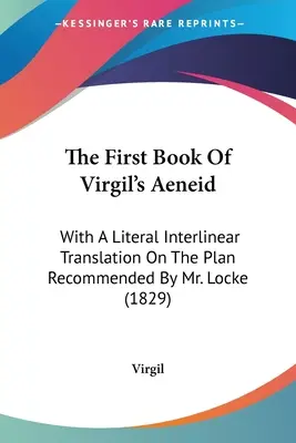 Prvá kniha Vergiliovej Aeneidy: (1829): s doslovným interlineárnym prekladom podľa plánu odporúčaného pánom Lockom - The First Book Of Virgil's Aeneid: With A Literal Interlinear Translation On The Plan Recommended By Mr. Locke (1829)
