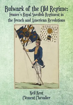 Opora starého režimu: Kráľovský švédsky pluk vo francúzskej a americkej revolúcii - Bulwark of the Old Regime: France's Royal Swedish Regiment in the French and American Revolutions