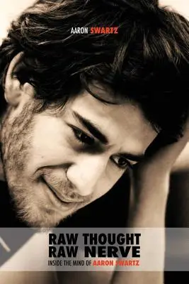 Surové myšlienky, surové nervy: Vnútri mysle Aarona Swartza: neziskové - revidované štvrté vydanie - Raw Thought, Raw Nerve: Inside the Mind of Aaron Swartz: not-for-profit - revised fourth edition