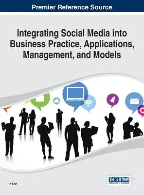 Integrácia sociálnych médií do podnikateľskej praxe, aplikácie, riadenie a modely - Integrating Social Media into Business Practice, Applications, Management, and Models