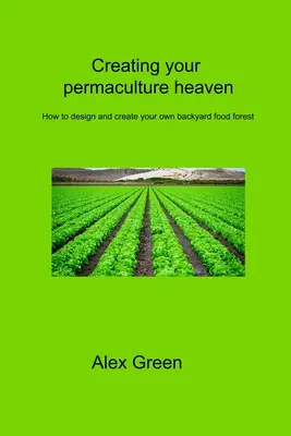 Vytvorte si permakultúrny raj: Ako navrhnúť a vytvoriť vlastný potravinový les na dvore - Creating your permaculture heaven: How to design and create your own backyard food forest