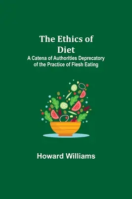 Etika stravovania; Katéna autorít odsudzujúcich praktizovanie jedenia mäsa - The Ethics of Diet; A Catena of Authorities Deprecatory of the Practice of Flesh Eating