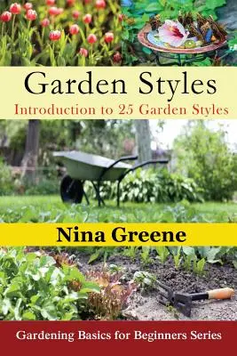Záhradné štýly: Úvod do 25 záhradných štýlov: Základy záhradkárstva pre začiatočníkov - Garden Styles: Introduction to 25 Garden Styles: Gardening Basics for Beginners Series