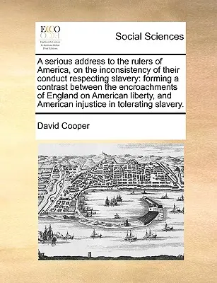 Vážny príhovor vládcom Ameriky o nedôslednosti ich správania vo vzťahu k otroctvu: V tomto kontexte je potrebné uviesť do kontrastu zásahy - A Serious Address to the Rulers of America, on the Inconsistency of Their Conduct Respecting Slavery: Forming a Contrast Between the Encroachments of