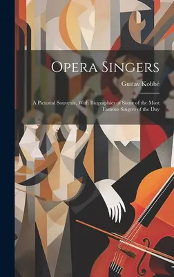 Operní speváci: Vydanie obrazového suveníru so životopismi niektorých najznámejších spevákov súčasnosti - Opera Singers: A Pictorial Souvenir, With Biographies of Some of the Most Famous Singers of the Day