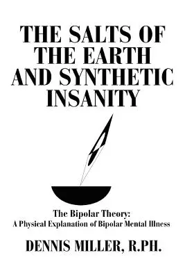 Soli zeme a syntetické šialenstvo: Bipolárna teória: Fyzikálne vysvetlenie bipolárnej duševnej choroby - The Salts of the Earth and Synthetic Insanity: The Bipolar Theory: A Physical Explanation of Bipolar Mental Illness
