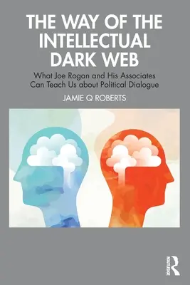Cesta intelektuálnej temnej siete: Čo nás Joe Rogan a jeho spolupracovníci môžu naučiť o politickom dialógu - The Way of the Intellectual Dark Web: What Joe Rogan and His Associates Can Teach Us about Political Dialogue