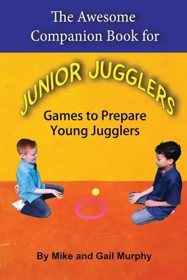 Úžasná sprievodná kniha pre mladých žonglérov: Hry na prípravu mladých žonglérov - The Awesome Companion Book for Junior Jugglers: Games to Prepare Young Jugglers