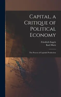 Kapitál, kritika politickej ekonómie: The Process of Capitalis Production - Capital, a Critique of Political Economy: The Process of Capitalis Production
