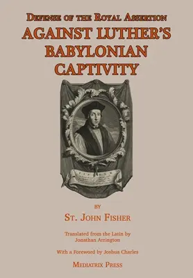 Obhajoba kráľovského tvrdenia: Púpež: proti Lutherovmu babylonskému zajatiu - Defense of the Royal Assertion: Against Luther's Babylonian Captivity