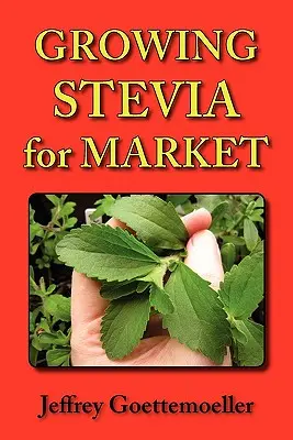 Pestovanie stévie pre trh: Stevia Rebaudiana: pestovanie sladkej bylinky na farme, v záhrade a v škôlke - Growing Stevia for Market: Farm, Garden, and Nursery Cultivation of the Sweet Herb, Stevia Rebaudiana