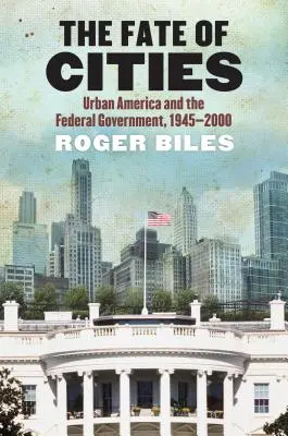 Osud miest: Osud miest: Mestská Amerika a federálna vláda v rokoch 1945 - 2000 - The Fate of Cities: Urban America and the Federal Government, 1945-2000