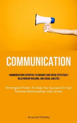 Komunikácia: Odborné znalosti v oblasti komunikácie na zlepšenie a efektívne rozprávanie, budovanie vzťahov a sociálne schopnosti (Stratégie Prov - Communication: Communication Expertise To Enhance And Speak Effectively, Relationship Building, And Social Abilities (Strategies Prov