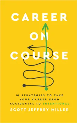 Kariéra na správnej ceste: 10 stratégií, ktoré vám pomôžu zmeniť kariéru z náhodnej na zámernú - Career on Course: 10 Strategies to Take Your Career from Accidental to Intentional
