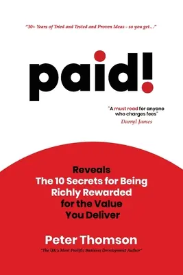 Platené! Odhaľuje 10 tajomstiev, ako byť bohato odmeňovaný za hodnotu, ktorú poskytujete - paid!: Reveals The 10 Secrets for Being Richly Rewarded for the Value you Deliver