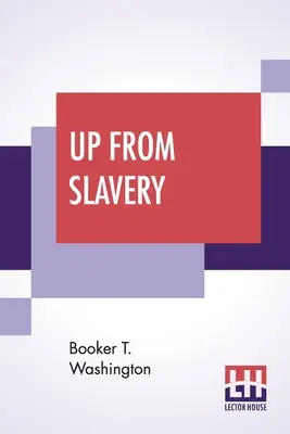 Up From Slavery (Nahor z otroctva): Autobiografia - Up From Slavery: An Autobiography