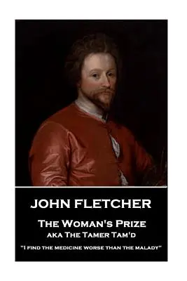 John Fletcher - Cena pre ženu: „“ - “Liek je pre mňa horší ako choroba“ - John Fletcher - The Woman's Prize: I find the medicine worse than the malady