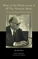 O čom je celý ten nezmysel v desiatich slovách alebo menej: Všeobecné pravidlá písania literatúry faktu - What, in Ten Words or Less, Is All This Nonsense About?: The General Rules of Writing Nonfiction