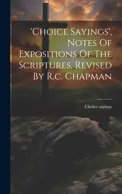 'choice Sayings', Notes Of Expositions Of The Scriptures, Revised by R.c. Chapman - 'choice Sayings', Notes Of Expositions Of The Scriptures, Revised By R.c. Chapman