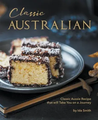 Klasické austrálske recepty, ktoré vás prinútia k návšteve: Klasické austrálske recepty, ktoré vás zoberú na cestu - Classic Australian Recipes that will Make You Visit: Classic Aussie Recipes that will Take You on a Journey
