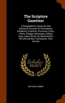 The Scripture Gazetteer: A Geographical, Historical, and Statistical Account Of Empires, Kingdoms, Countries, Provinces, Cities, Towns, Vil - The Scripture Gazetteer: A Geographical, Historical, And Statistical Account Of The Empires, Kingdoms, Countries, Provinces, Cities, Towns, Vil