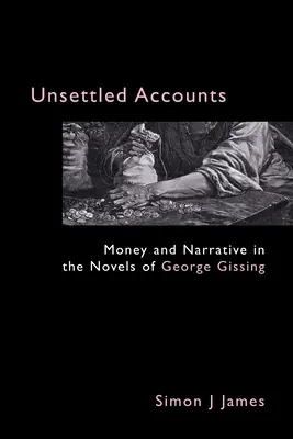 Nevyriešené účty: Peniaze a rozprávanie v románoch Georgea Gissinga - Unsettled Accounts: Money and Narrative in the Novels of George Gissing