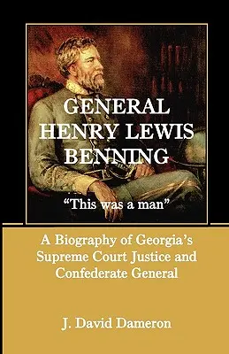 Generál Henry Lewis Benning: To bol človek, životopis sudcu Najvyššieho súdu Georgie a generála Konfederácie - General Henry Lewis Benning: This Was a Man, a Biography of Georgia's Supreme Court Justice and Confederate General