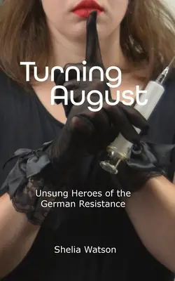 Prelom augusta: Neopísaní hrdinovia nemeckého odboja - Turning August: Unsung Heroes of the German Resistance