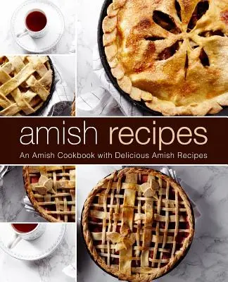 Amišské recepty: Amišská kuchárska kniha s chutnými amišskými receptami (2. vydanie) - Amish Recipes: An Amish Cookbook with Delicious Amish Recipes (2nd Edition)