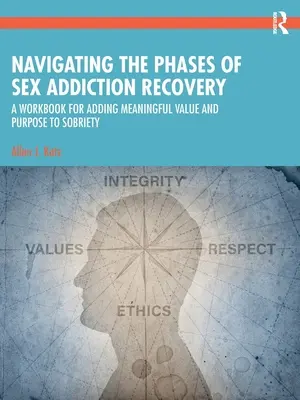 Navigácia vo fázach zotavovania zo závislosti na sexe: Pracovný zošit pre pridanie zmysluplnej hodnoty a účelu triezvosti - Navigating the Phases of Sex Addiction Recovery: A Workbook for Adding Meaningful Value and Purpose to Sobriety