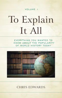 Vysvetliť všetko: Všetko, čo ste chceli vedieť o popularite svetových dejín v súčasnosti - To Explain It All: Everything You Wanted to Know about the Popularity of World History Today