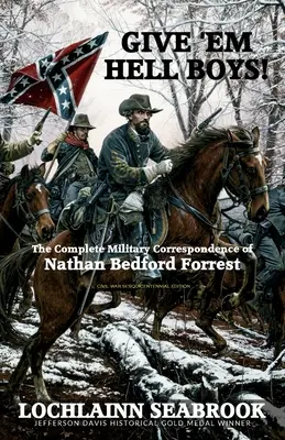 Dajte im peklo, chlapci! Úplná vojenská korešpondencia Nathana Bedforda Forresta - Give 'Em Hell Boys!: The Complete Military Correspondence of Nathan Bedford Forrest