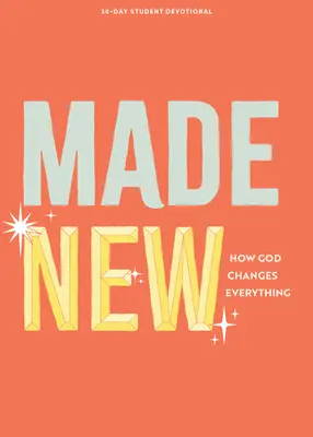 Stvorení ako noví - Teen Devotional: Ako Boh všetko mení 3. zväzok - Made New - Teen Devotional: How God Changes Everything Volume 3