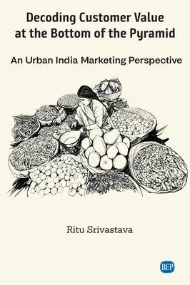 Dekódovanie hodnoty zákazníka na spodku pyramídy: Marketingová perspektíva mestskej Indie - Decoding Customer Value at the Bottom of the Pyramid: An Urban India Marketing Perspective