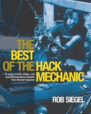 The Best Of The Hack Mechanic: 35 rokov hackovania, klugov a rôzneho automobilového chaosu z časopisu Roundel - The Best Of The Hack Mechanic: 35 years of hacks, kluges, and assorted automotive mayhem from Roundel magazine