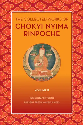 Súborné dielo Čkji Ňimu Rinpočheho, II. zväzok: Nesporná pravda a prítomná svieža bdelosť - The Collected Works of Chkyi Nyima Rinpoche, Volume II: Indisputable Truth and Present Fresh Wakefulness