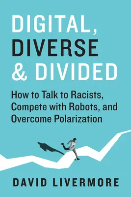 Digitálne, rôznorodé a rozdelené: Ako hovoriť s rasistami, konkurovať robotom a prekonať polarizáciu - Digital, Diverse & Divided: How to Talk to Racists, Compete with Robots, and Overcome Polarization