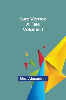 Kate Vernonová: Byzantská história a jej dejiny v dejinách Byzantskej cirkvi: A Tale. Zväzok: Vernon, Vernon, Vernon, Vernon, Vernon. I - Kate Vernon: A Tale. Volume. I