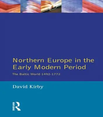 Severná Európa v ranom novoveku: Pobaltský svet 1492-1772 - Northern Europe in the Early Modern Period: The Baltic World 1492-1772