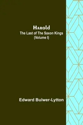 Harold: posledný zo saských kráľov (I. diel) - Harold: the Last of the Saxon Kings (Volume I)