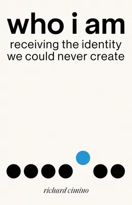 Kto som: Prijatie identity, ktorú sme si nikdy nemohli vytvoriť - Who I Am: Receiving the Identity We Could Never Create