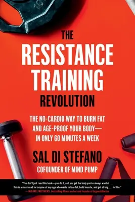 Revolúcia v odporovom tréningu: Bez kardio cvičenia spaľujte tuky a posilnite svoje telo - len za 60 minút týždenne - The Resistance Training Revolution: The No-Cardio Way to Burn Fat and Age-Proof Your Body--In Only 60 Minutes a Week