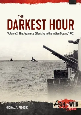 Najtemnejšia hodina: Diel 2 - Japonská ofenzíva v Indickom oceáne, 1942 - The Darkest Hour: Volume 2 - The Japanese Offensive in the Indian Ocean, 1942