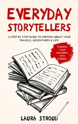 Rozprávači každodenných príbehov: Ako písať o svojich cestách, dobrodružstvách a živote: krok za krokom - Everyday Storytellers: A step by step guide to writing about your travels, adventures & life