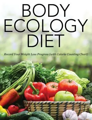 Diéta pre ekológiu tela: Kniha: Zaznamenávajte svoj pokrok v chudnutí (s tabuľkou počítania kalórií) - Body Ecology Diet: Record Your Weight Loss Progress (with Calorie Counting Chart)