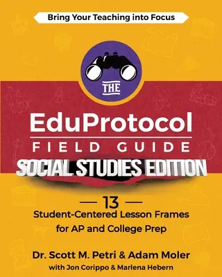 EduProtocol Field Guide Social Studies Edition (Terénny sprievodca EduProtokolom): 13 na žiaka zameraných lekcií pre AP a prípravu na vysokú školu - The EduProtocol Field Guide Social Studies Edition: 13 Student-Centered Lesson Frames for AP and College Prep