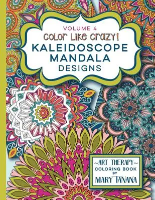 Vyfarbuj ako blázon Kaleidoskop Mandala Designs Volume 4: Neuveriteľná kniha na vyfarbovanie pre dospelých všetkých vekových kategórií, pri ktorej si oddýchnete a zbavíte sa stresu z - Color Like Crazy Kaleidoscope Mandala Designs Volume 4: An incredible coloring book for adults of all ages, you'll be relaxed and stress free from the