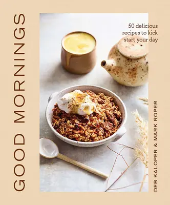 Dobré ráno: 50 lahodných receptov na naštartovanie vášho dňa - Good Mornings: 50 Delicious Recipes to Kick Start Your Day